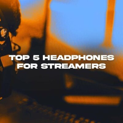Top 5 Best Headphones for Streamers