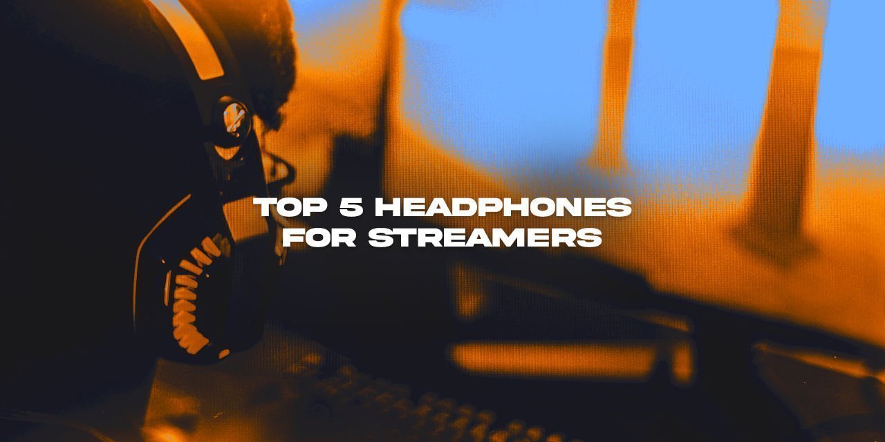 5 of the Best Headphones Used by Streamers in 2022