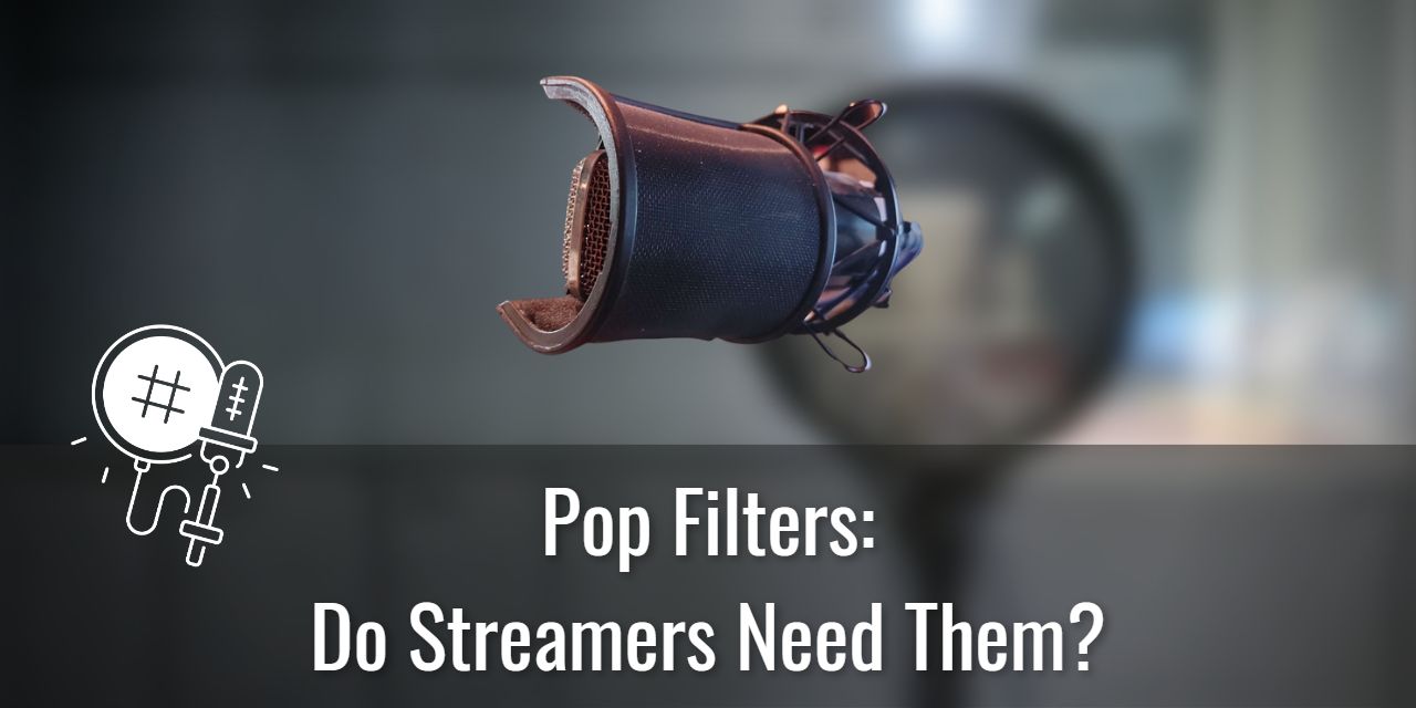 Do Streamers Need A Pop Filter For A Microphone?