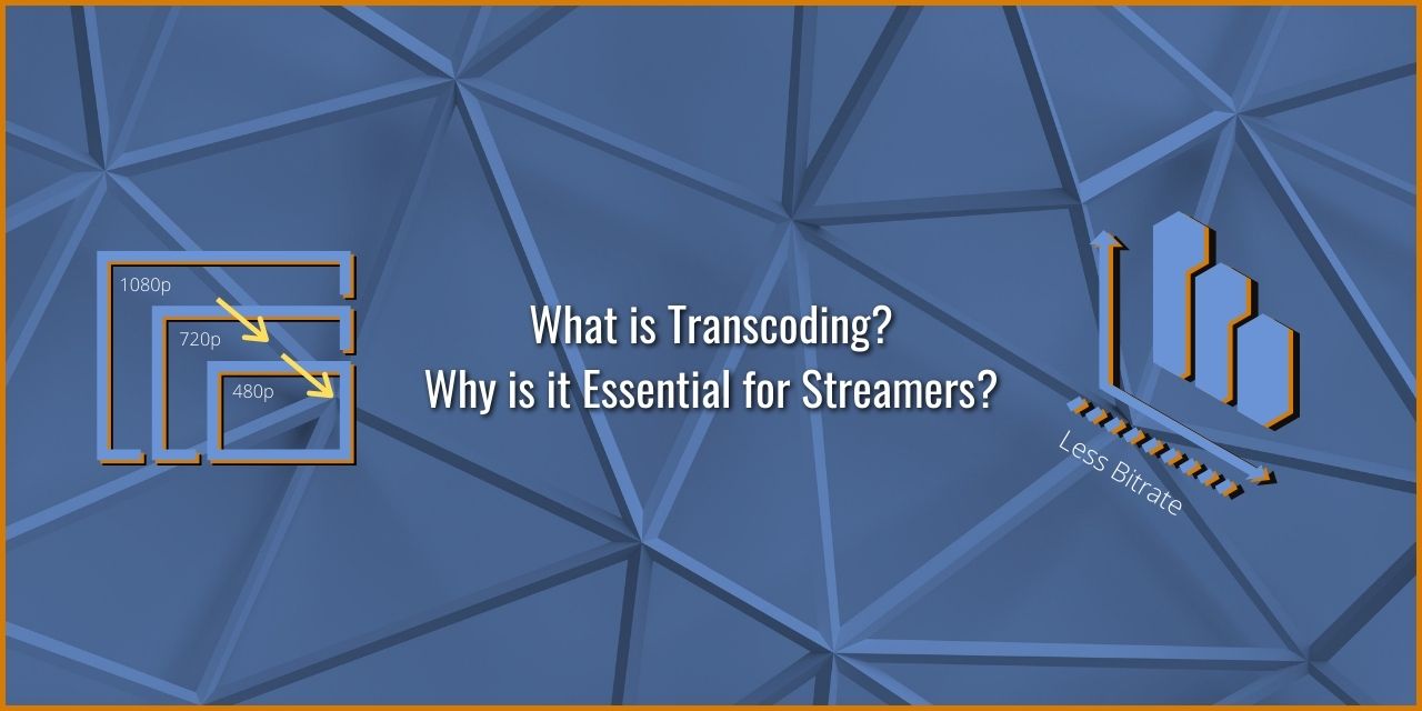 What is Transcoding and Why Is It Crucial For Streamers?
