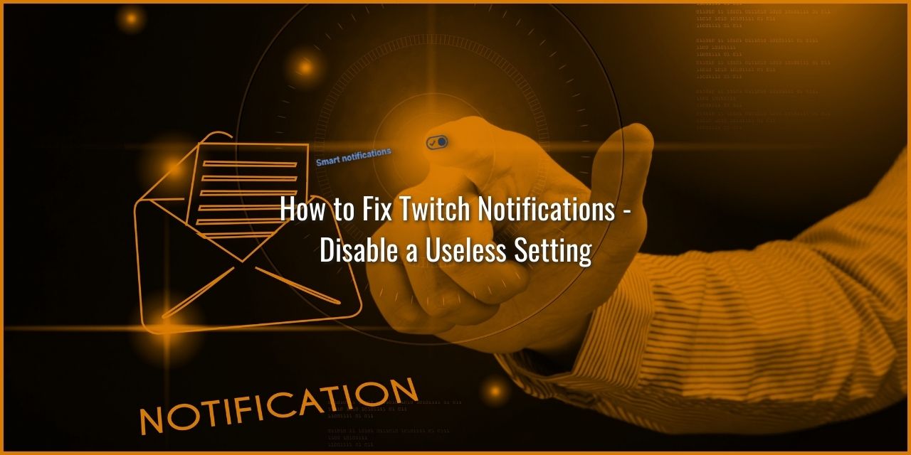How to Fix Twitch Notifications – Disable a Useless Setting
