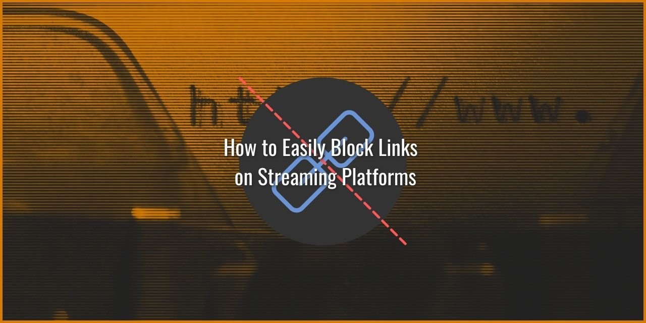 How to Easily Block Links on Streaming Platforms