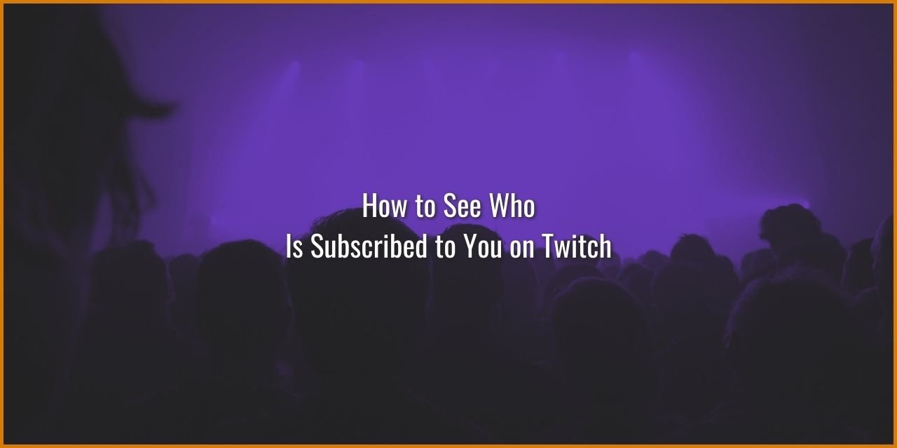 How to see who is subscribed to you On Twitch