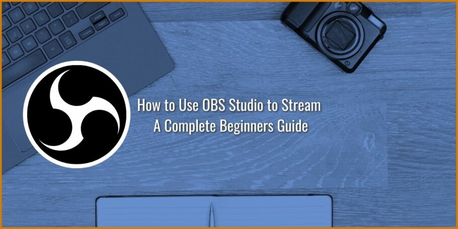 How to Use OBS Studio to Stream - A Complete Beginners Guide