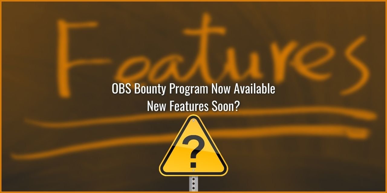 OBS Bounty Program Now Available – New Features Soon?
