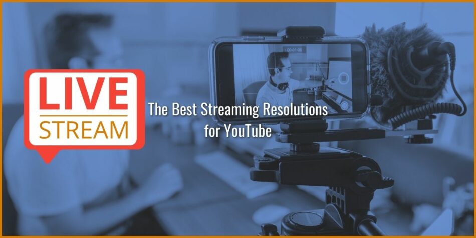 The Best Streaming Resolutions for YouTube