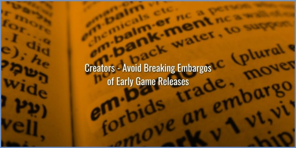 Creators - Avoid Breaking Embargos of Early Game Releases