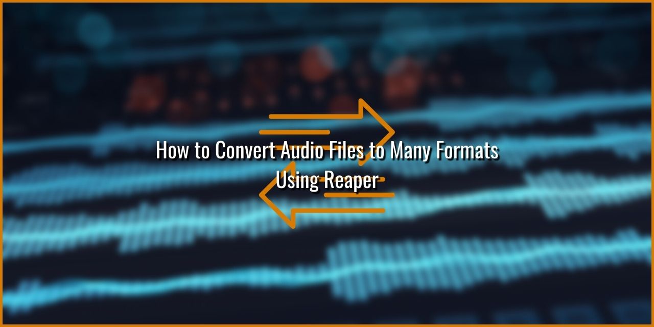 How to Convert Audio Files to many Formats using Reaper