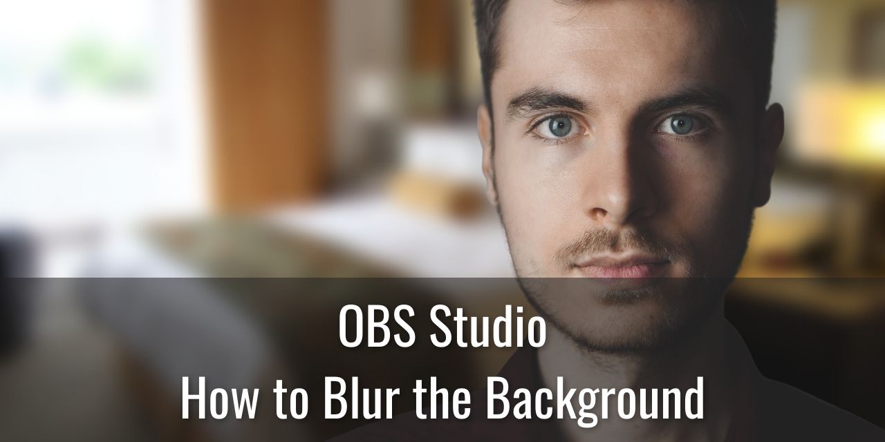 How to Blur the Background of your Camera in OBS Studio