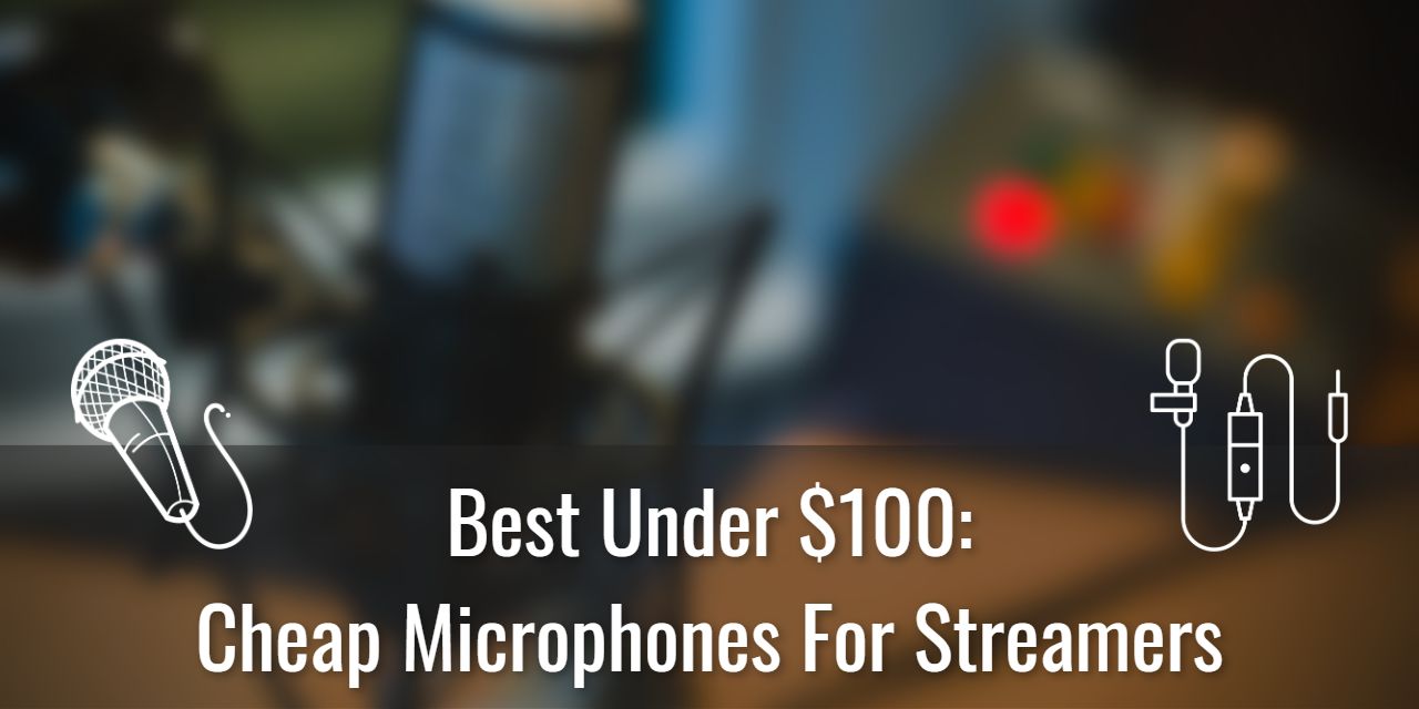 Best Cheap Microphones for Streamers Under $100