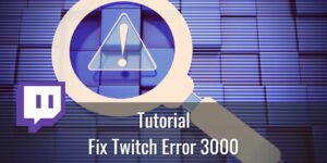 How to Fix Twitch Error 3000 - 4 Easy Methods
