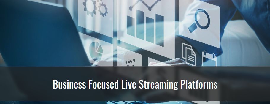 Business Focused Live Streaming Platforms